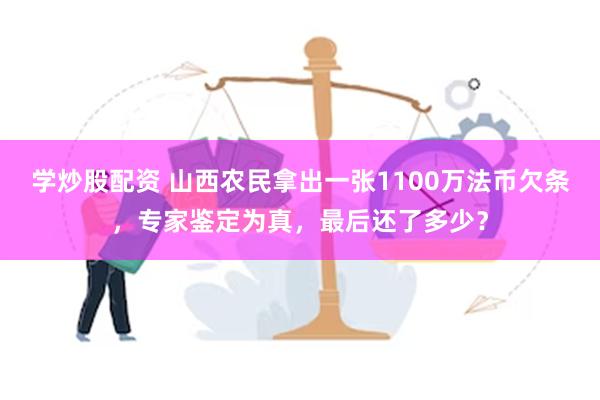 学炒股配资 山西农民拿出一张1100万法币欠条，专家鉴定为真，最后还了多少？