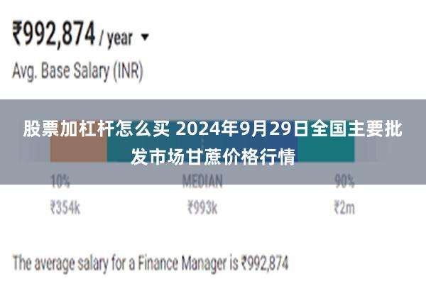 股票加杠杆怎么买 2024年9月29日全国主要批发市场甘蔗价格行情