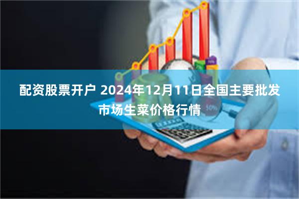 配资股票开户 2024年12月11日全国主要批发市场生菜价格行情