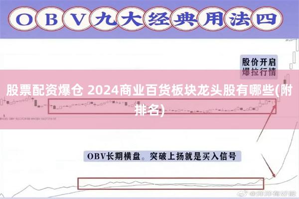 股票配资爆仓 2024商业百货板块龙头股有哪些(附排名)