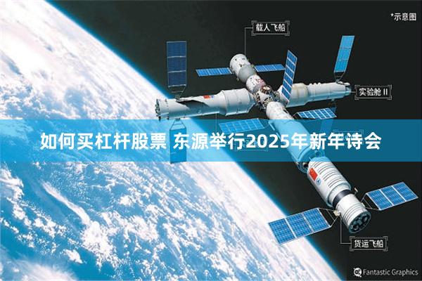 如何买杠杆股票 东源举行2025年新年诗会